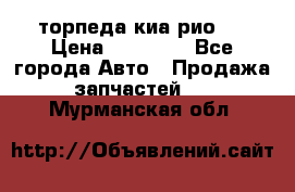 торпеда киа рио 3 › Цена ­ 10 000 - Все города Авто » Продажа запчастей   . Мурманская обл.